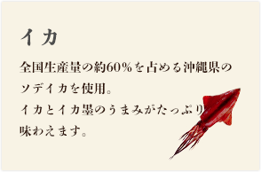 イカ 全国生産量の約60%を占める沖縄県のソデイカを使用。イカとイカ墨のうまみがたっぷり味わえます。